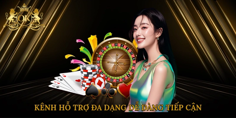 Kênh hỗ trợ đa dạng, dễ dàng tiếp cận