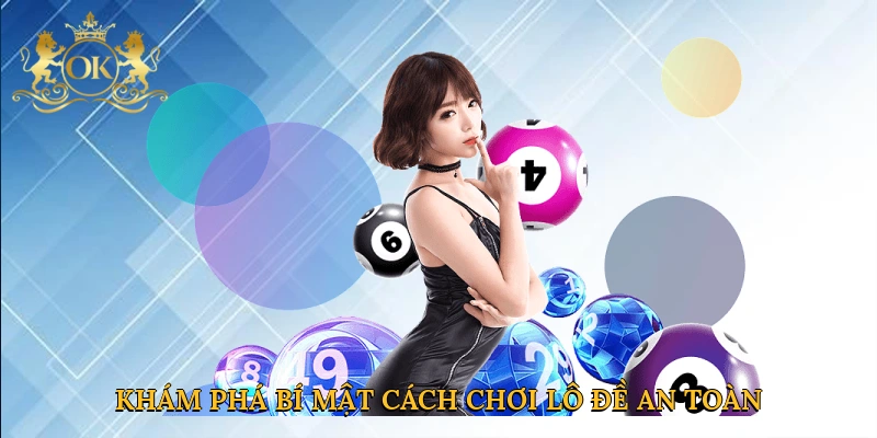 Khám phá bí mật cách chơi lô đề an toàn tại Okking