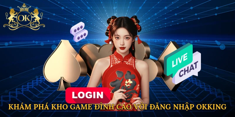Khám phá kho game đỉnh cao với đăng nhập Okking
