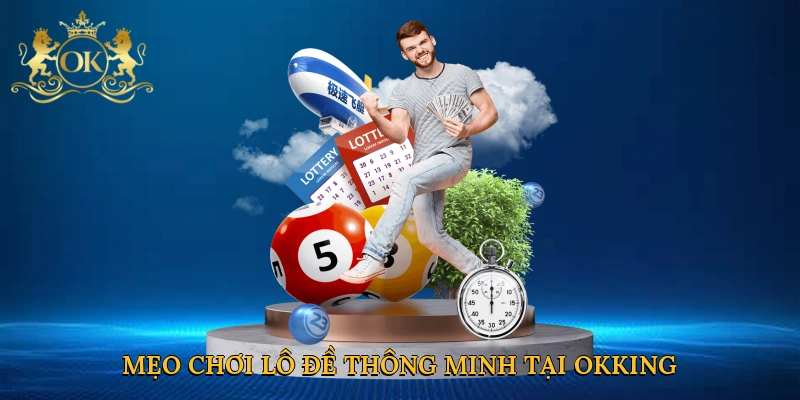 Mẹo chơi lô đề thông minh tại Okking