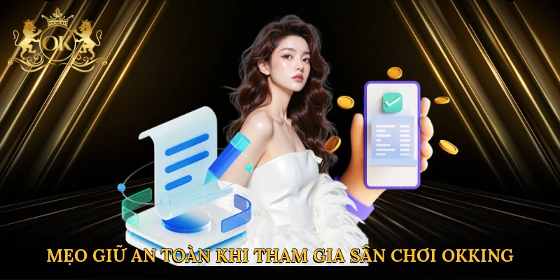 Mẹo giữ an toàn khi tham gia sân chơi Okking