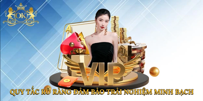 Quy tắc rõ ràng đảm bảo trải nghiệm minh bạch