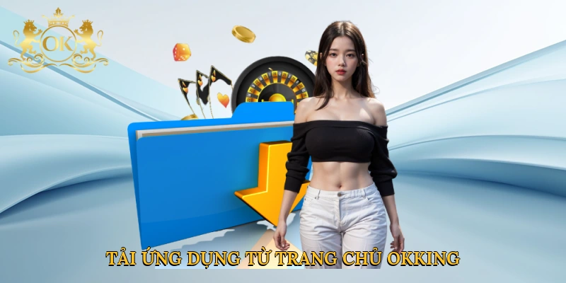 Tải ứng dụng từ trang chủ Okking