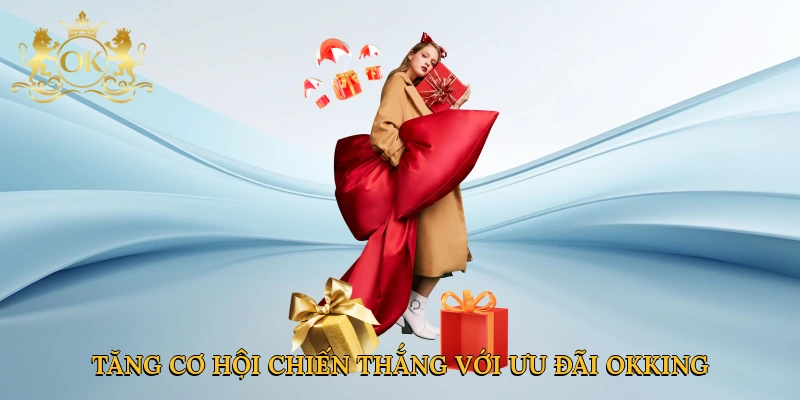 Tăng cơ hội chiến thắng với ưu đãi Okking
