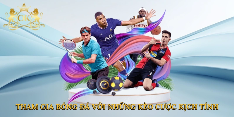 Tham gia bóng đá với những kèo cược kịch tính