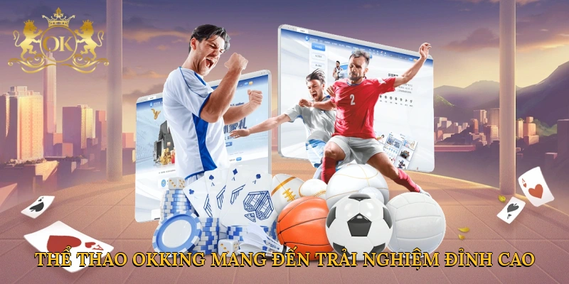 Thể thao Okking mang đến trải nghiệm cá cược đỉnh cao