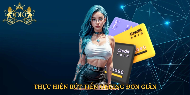 Thực hiện rút tiền Okking với quy trình đơn giản