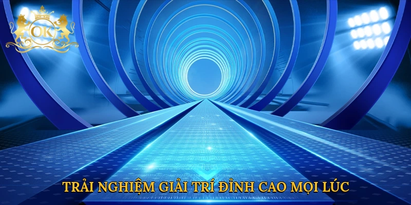 Trải nghiệm giải trí đỉnh cao mọi lúc