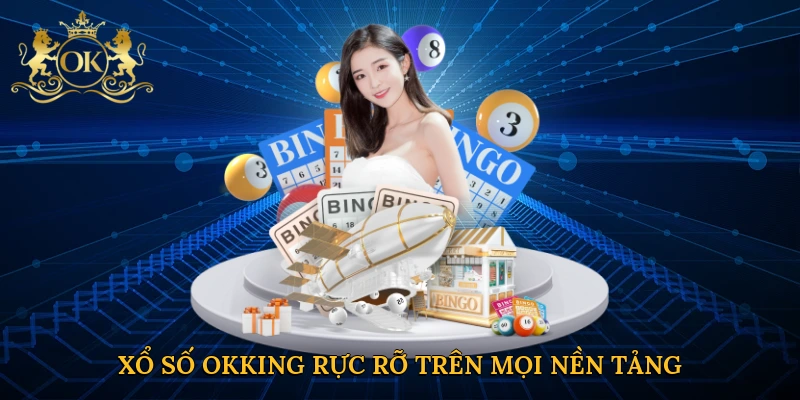 Xổ số Okking rực rỡ trên mọi nền tảngXổ số Okking rực rỡ trên mọi nền tảng 